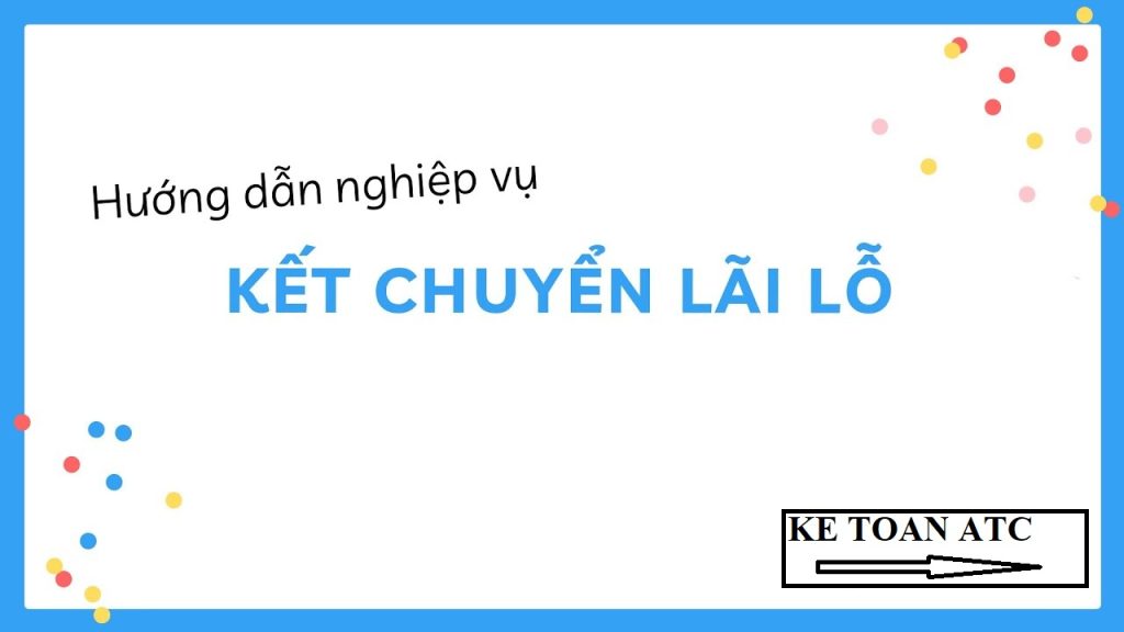 Học kế toán thực hành tại thanh hóa Kiểm tra kết chuyển lãi lỗ là công đoạn khá quan trọng của kế toán.Bạn đã nắm rõ nghiệp vụ này chưa?