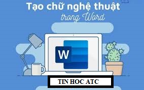 Hoc tin hoc tai thanh hoa Chữ nghệ thuật sẽ giúp tài liệu của bạn nhìn bắt mắt và ấn tượng hơn.Vậy cách tạo chữ nghệ thuật như thế nào?