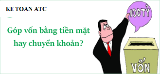 Hoc ke toan thue tai thanh hoa Doanh nghiệp muốn góp vốn đầu tư sẽ góp vốn bằng hình thức nào? Tiền mặt hay chuyển khoản thì đúng với luật