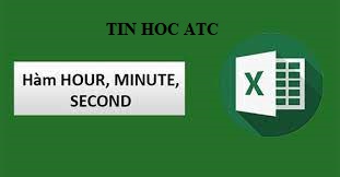 Lớp tin học văn phòng ở Thanh Hóa Hàm hour, minute, second là các hàm xác định về thời gian, vậy cách sử dụng các hàm này như thế nào?