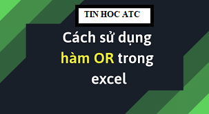 Lop tin hoc van phong o thanh hoa Cấu trúc và cách sử dụng hàm OR như thế nào? Mời bạn cùng tìm hiểu với ATC trong bài viết dưới đây nhé!