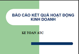 Dao tao ke toan tai thanh hoa Báo cáo kết quả kinh doanh thể hiện kết quả lãi lỗ của một kỳ, bao gồm chi phí và doanh thu.Cách lập như thế nào