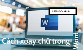 Học tin học tại thanh hóa Khi thiết kế văn bản hoặc tạo bảng, bạn muốn xoay ngang chữ? Tin học ATC xin giới thiệu bạn bacách sau nhé!