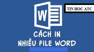 Học tin học tại thanh hóa Bạn sẽ tiết kiệm được nhiều thời gian nếu biết cách in nhiều file word chùng lúc, vậy hãy cùng tin học ATC tìm