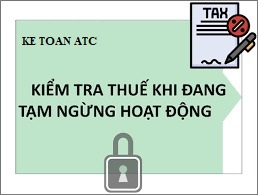 Đào tạo kế toán thuế ở thanh hóa Khi tạm ngưng kinh doanh doanh nghiệp có bị thanh tra thuế hay không? Bài viết hôm naykế toán ATC xin