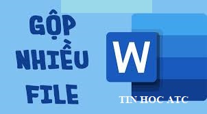 Học tin học cấp tốc ở thanh hóa Để ghép nhanh hai file word với nhau, chúng ta phải làm như thế nào? Mời bạn tham khảo bài viết