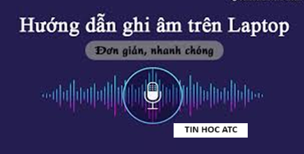 Hoc tin hoc van phong o Thanh Hoa Không nhiều người biết accsh ghi âm trên hệ điều hành windows 11, hôm nay tin học ATC xin chia sẽ cách làm