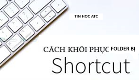 Hoc tin hoc thuc hanh o thanh hoa Tại sao folder lại bị chuyển thành shortcut? Làm sao để sửa lỗi này? Mời bạn tham khảo bài viết sau nhé!