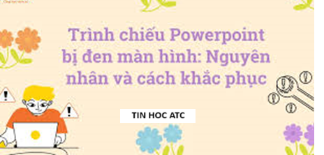Lop tin hoc van phong o Thanh Hoa Nếu bạn đang gặp tình trạng powerpoint khi trình chiếu bị đen màn hình, hãy thử tham khảo cách làm