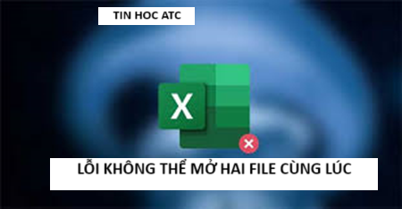 Lop tin hoc van phong o Thanh Hoa Bạn không thể mở hai file excel cùng một lúc? Khắc phục như thế nào? Mời bạn tham khảo cách làm trong