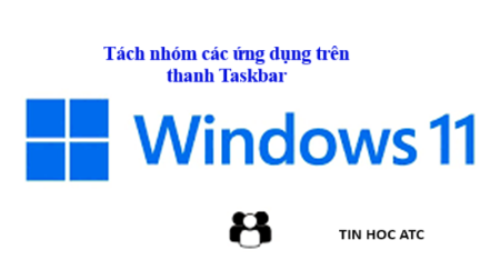 Hoc tin hoc cap toc o thanh hoa Bạn đã biết cách tách nhóm các ứng dụng trên thanh Taskbar Windows 10 + Windows 11 chưa? Nếu chưa mời bạn