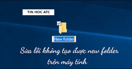 Học tin học tại thanh hóa Nếu máy tính của bạn đang gặp tình trạng không tạo được folder, thì mời bạn tham khảo cách làm dưới đây