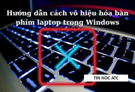 Học tin học tại thanh hóa Bài viết này tin học ATC xin chia sẽ đến bạn đọc cách để vô hiệu quả bàn phím trên laptop, mời bạn tham khảo