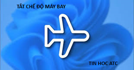 Hoc tin hoc cap toc tai thanh hoa Bạn không thể tắt chế độ máy bay? Sau đây tin học ATC có một số giải pháp dành cho bạn, mời bạn