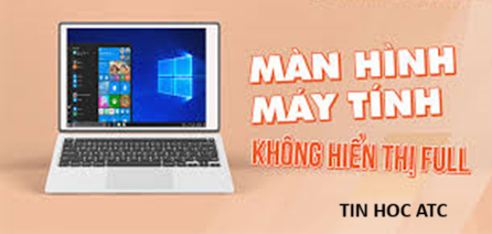Học tin học cấp tốc ở thanh hóa Làm thế nào để chỉnh full màn hình laptop? Mời bạn tham khảo cách làm trong bài viết dưới đây nhé!Chỉnh