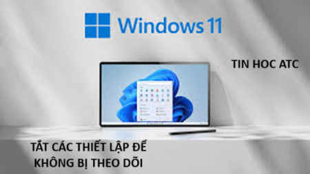 Học tin học văn phòng ở Thanh Hóa Khi dùng Windows 11 bạn cần tắt một số thiết lập để không bị theo dõi, cụ thể như  sau:Tắt lịch sử hoạt động