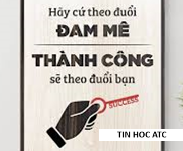 Trung tâm tin học tại thanh hóa "Theo đuổi đam mê, thành công sẽ đuổi theo bạn"Câu nói chứa đựng một triết lý sống sâu sắc và đầy cảm
