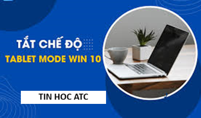 Trung tam tin hoc tai thanh hoa Chế độ máy tính bảng trên Windows 10 giúp tối ưu trải nghiệm cảm ứng, tuy nhiên không phải lúc nào cũng