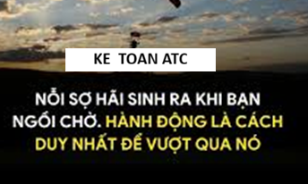 Hoc ke toan thuc te o thanh hoa "Nỗi sợ hãi sinh ra khi bạn ngồi chờ. Hành động là cách duy nhất để vượt qua nó"Là một câu nói